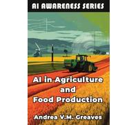 AI in Agriculture and Food Production: How AI Is Transforming Farming, Food Systems, and Agribusiness: 1 (AI Awareness Series)