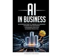 AI IN BUSINESS: AN INTRODUCTION TO TASKING AI IN BUSINESS: OPTIMIZING TIME MANAGEMENT, STREAMLINING OPERATIONS, MAXIMIZING PRODUCTION (AI IN YOUR LIFE)
