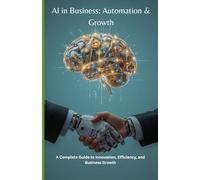 AI in Business: Automation & Growth: A Complete Guide to Innovation, Efficiency, and Business Growth