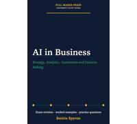 AI in Business: Strategy, Analytics, Automation and Decision-Making: A University Exam Revision Guide (Full Marks Press: AI Study Guides)
