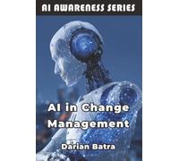 AI in Change Management: Leveraging Artificial Intelligence to Lead Organizational Transformation: 4 (AI Awareness Series)