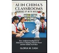AI in China’s Classrooms: Growing Up With Machines: How Artificial Intelligence in Education Is Shaping National Power and the Global Tech Race