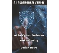 AI in Cyber Defense and Security: Using Artificial Intelligence to Detect, Defend, and Respond to Cyber Threats: 8 (AI Awareness Series)