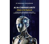 AI in Cybersecurity - Adapt or Be Replaced: A practical, empowering guide for cybersecurity professionals in the AI era.