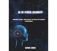 AI IN CYBERSECURITY: BUILDING SECURE, INTELLIGENT SYSTEMS FOR MODERN ENTERPRISES