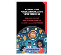 AI in Education Personalizing Learning with Intelligence: Use AI to enhance educational tools and adaptive learning systems
