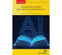 AI in Education Systems: Successful Cases and Perspectives (River Publishers Series in Rapids in Computing and Information Science and Technology)