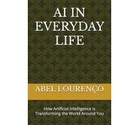 AI IN EVERYDAY LIFE: How Artificial Intelligence is Transforming the World Around You
