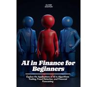 AI in Finance for Beginners: Explore the Applications of AI in Algorithmic Trading, Fraud Detection, and Financial Forecasting