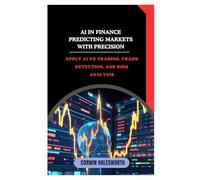 AI in Finance Predicting Markets with Precision: Apply AI to trading, fraud detection, and risk analysis