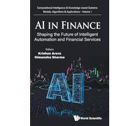 Ai In Finance: Shaping The Future Of Intelligent Automation And Financial Services: 1 (Computational Intelligence & Knowledge-based Systems: Models, Algorithms & Applications)