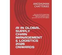 AI IN GLOBAL SUPPLY CHAIN MANAGEMENT & LOGISTICS 2026 ONWARDS: Best uses of AI For Supply Chain Management and Logistics, AI SCM ERP, AI for SCM and Logistics governance, Use AI for SCM Logistics