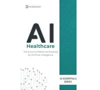 AI in Healthcare: AI in Healthcare: A Practical Guide to Technology, Ethics, and Impact (AI Essentials Series)