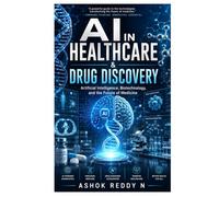 AI in Healthcare & Drug Discovery: Artificial Intelligence, Biotechnology, and the Future of Medicine