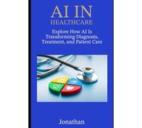 AI in Healthcare: Explore How AI Is Transforming Diagnosis, Treatment, and Patient Care"