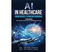 AI IN HEALTHCARE - FROM BASICS TO BREAKTHROUGHS: AI Simplified: Your Guide to the Heart of Healthcare’s Future