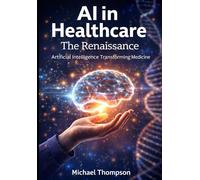 AI in Healthcare: The Renaissance: Artificial Intelligence Transforming Medicine