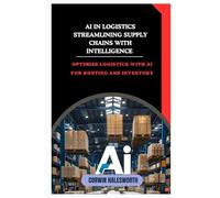 AI in Logistics Streamlining Supply Chains with Intelligence: Optimize logistics with AI for routing and inventory