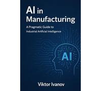 AI in Manufacturing: A Pragmatic Guide to Industrial Artificial Intelligence