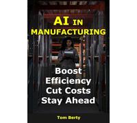 AI in Manufacturing: Boost Efficiency, Cut Costs, Stay Ahead (AI for Entrepreneurs)