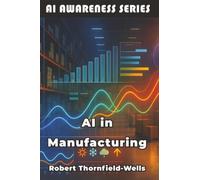 AI in Manufacturing: Machine Intelligence Meets Industrial Innovation: 11 (AI Awareness Series)