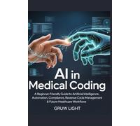 AI IN MEDICAL CODING: A Beginner-Friendly Guide to Artificial Intelligence, Automation, Compliance, Revenue Cycle Management & Future Healthcare Workflows