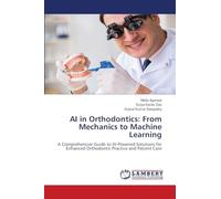 AI in Orthodontics: From Mechanics to Machine Learning: A Comprehensive Guide to AI-Powered Solutions for Enhanced Orthodontic Practice and Patient Care