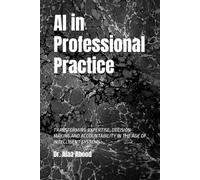 AI in Professional Practice: TRANSFORMING EXPERTISE, DECISION-MAKING AND ACCOUNTABILITY IN THE AGE OF INTELLIGENT SYSTEMS