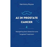 AI in Prostate Cancer: Navigating Early Detection and Targeted Treatment (Health Matters)