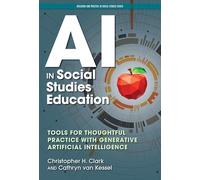 AI in Social Studies Education: Tools for Thoughtful Practice With Generative Artificial Intelligence (Research and Practice in Social Studies Series)