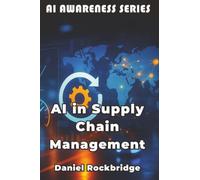 AI in Supply Chain Management: How Artificial Intelligence is Revolutionizing Logistics, Inventory, and Global Operations: 14 (AI Awareness Series)