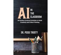 AI in the Classroom: 20 Student-Centered Activities to Build Creativity and Critical Thinking