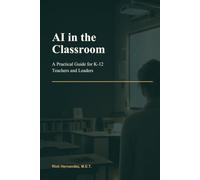 AI in the Classroom: A Practical Guide for K-12 Teachers and Leaders