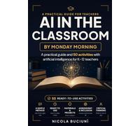 AI in the classroom · by Monday morning: A practical guide and 50 activities with artificial intelligence for K-12 teachers