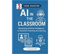 AI in the Classroom: Harnessing Artificial Intelligence to Transform Teaching and Learning (Think Smarter Series)