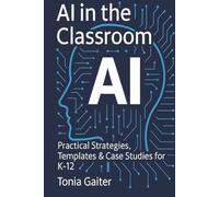 AI in the Classroom: Practical Strategies, Templates & Case Studies for K-12