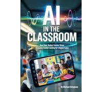 AI in the Classroom: Save Time, Reduce Teacher Stress Personalize Student Learning for a Digital Future