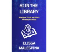 AI in the Library: Strategies, Tools and Ethics for Today's Schools (The AI for Educators Series)