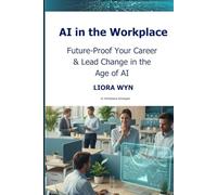 AI In The Workplace: Step by Step Guidance and Practical Applications to Implement AI Into Business