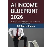 AI INCOME BLUEPRINT 2026: The Complete Guide to Building AI-Powered Income Streams in the New Economy