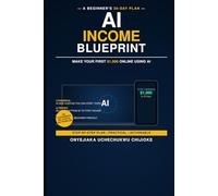 AI INCOME BLUEPRINT: A Beginner's 30-Day Plan to make your First $1000 online using AI