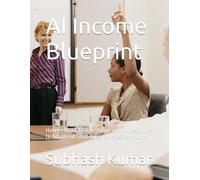 AI Income Blueprint: How to Make Money Online with AI Beginner to Advanced Strategies for Passive Income