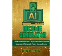 AI Income Generator: Create Online Income with Easy AI Side Hustles, Automated Systems, and Maintainable Passive Revenue Streams