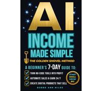 AI INCOME MADE SIMPLE The Golden Shovel Method: A Beginner’s 7-Day Guide to Creating and Selling Digital Products with No-Code Tools