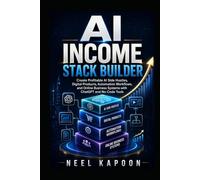 AI Income Stack Builder: Create Profitable AI Side Hustles, Digital Products, Automation Workflows, and Online Business Systems with ChatGPT and No-Code Tools