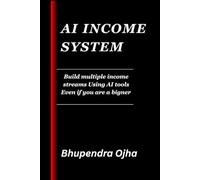 Ai income system: Build multiple income streams using ai tools even if are a beginner (AI Wealth Blueprint Series)