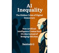 AI Inequality:The Hidden Crisis of Digital Democracy: How Artificial Intelligence Creates New Divides Instead of Bridging Old Ones