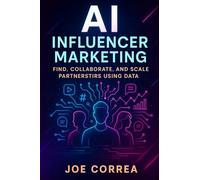 AI Influencer Marketing: Find, Collaborate, and Scale Partnerships Using Data: 7 (AI Social Media Advertising Mastery)