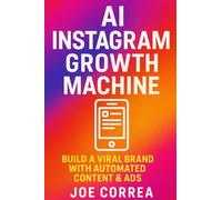 AI Instagram Growth Machine: Build a Viral Brand With Automated Content & Ads: 2 (AI Social Media Advertising Mastery)