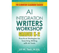 AI Integration for Teaching Writer's Workshop Grades K-2: Practical Strategies for Teaching Writing with AI Tools (The AI Integration Handbook Series for Elementary Classrooms)